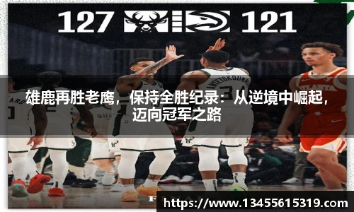雄鹿再胜老鹰，保持全胜纪录：从逆境中崛起，迈向冠军之路