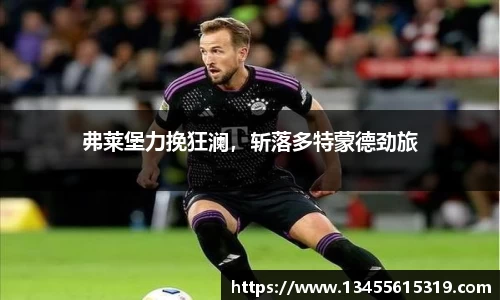弗莱堡力挽狂澜，斩落多特蒙德劲旅